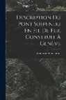 Guillaume Henri Dufour - Description Du Pont Suspendu En Fil De Fer, Construit À Genève