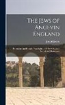 Joseph Jacobs - The Jews of Angevin England: Documents and Records From Latin and Hebrew Sources, Printed and Manuscripts