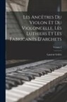 Laurent Grillet - Les Ancêtres Du Violon Et Du Violoncelle, Les Luthiers Et Les Fabricants D'archets; Volume 2