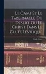 Émile Guers - Le Camp Et Le Tabernacle Du Désert, Ou Le Christ Dans Le Culte Lévitique