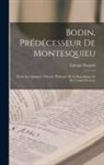 Etienne Fournol - Bodin, Prédécesseur De Montesquieu: Étude Sur Quelques Théories Politiques De La Republique Et De L'esprit Des Lois