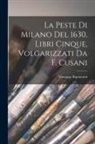 Giuseppe Ripamonti - La Peste Di Milano Del 1630, Libri Cinque, Volgarizzati Da F. Cusani