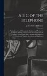 James Edward Homans - A B C of the Telephone: A Practical and Useful Treatise for Students and Workers in Telephony, Giving a Review of the Development of the Indus