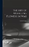 George Worgan - The art of Modeling Flowers in Wax