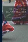 Norman Pinney - The Practical Spanish Teacher; Or a New Method of Learning to Read, Write, and Speak the Spanish Language, in a Series of Lessons