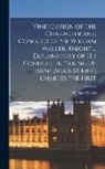 William Waller - Vindication of the Character and Conduct of Sir William Waller, Knight ... Explanatory of His Conduct in Taking Up Arms Against King Charles the First