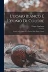 Cesare Lombroso - L'uomo Bianco E L'uomo Di Colore: Letture Sull' Origine E Le Varietà Delle Razze Umane