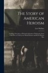 Lew Wallace - The Story of American Heroism; Thrilling Narratives of Personal Adventures During the Great Civil war, as Told by the Medal Winners and Roll of Honor