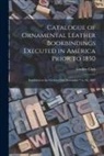 Grolier Club - Catalogue of Ornamental Leather Bookbindings Executed in America Prior to 1850: Exhibited at the Grolier Club November 7 to 30, 1907