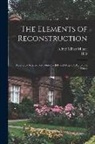 Alfred Milner Milner, H. G. Wells - The Elements of Reconstruction: A Series of Articles Contributed in July and August 1916 to The Times