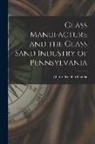Charles Reinhard Fettke - Glass Manufacture and the Glass Sand Industry of Pennsylvania