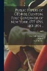 George Clinton, New York Governor, Hugh Hastings - Public Papers of George Clinton, First Governor of New York, 1777-1795, 1801-1804 ..; Volume 3