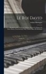 Arthur Honegger - Le roi David: Psaume symphonique en 3 parties, d'après le drame de René Morax, pour récitant, soli, choeur mixte et orchestre