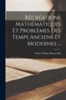 Walter William Rouse Ball - Récréations Mathématiques Et Problèmes Des Temps Anciens Et Modernes