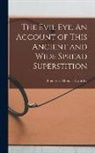 Frederick Thomas Elworthy - The Evil eye. An Account of This Ancient and Wide Spread Superstition