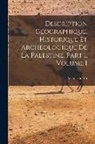 Victor Guérin - Description Géographique, Historique Et Archéologique De La Palestine, Part 1, volume 1