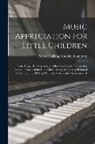 Victor Talking Machine Company - Music Appreciation for Little Children: In the Home, Kindergarten, and Primary Schools; Designed to Meet the Needs of the Child Mind During the Sensor