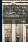 Alden Spooner, A Spooner and Co - The Cultivation of American Grape Vines, and Making of Wine