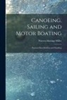 Warren Hastings Miller - Canoeing, Sailing and Motor Boating: Practical Boat Building and Handling
