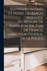 Anonymous - Souvenirs Intimes Et Notes Du Baron Mounier, Secrétaire De Napoléon Ier, Pair De France, Directeur Général De La Police