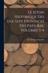 Jean François Dugniolle - Le Jeton Historique Des Dix-Sept Provinces Des Pays-Bas, Volumes 3-4