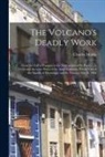 Charles Morris - The Volcano's Deadly Work: From the Fall of Pompeii to the Destruction of St. Pierre ... a Vivid and Accurate Story of the Awful Calamity Which V