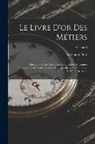 Ferdinand Seré - Le Livre D'or Des Métiers: Histoire De L'orfévrerie-Joaillerie Et Des Anciennes Communautés Et Confréries D'orfévres-Joailliers De La France Et D