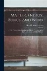 Silas Whitcomb Holman - Matter, Energy, Force, and Work: A Plain Presentation of Fundamental Physical Concepts and of the Vortex-Atom and Other Theories