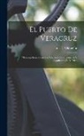Luis E. Villaseñor - El Puerto De Veracruz: Memoria Escrita Para La Asociación De Ingenieros Y Arquitectos De México