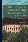 Adam Ferguson - The History of the Progress and Termination of the Roman Republic