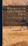 Muhammad Ibn Khavandshah Mir Khvand, David Shea - History of the Early Kings of Persia: From Kaiomars, the First of the Peshdadian Dynasty, to the Conquest of Iran by Alexander the Great