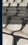 George Tuohey - A History of the Boston Base Ball Club ...: A Concise and Accurate History of Base Ball From its Inception