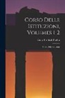 Georg Friedrich Puchta - Corso Delle Istituzioni, Volumes 1-2: Corso Delle Istituzioni