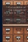 Richard Valpy - Catalogue of the Library of the Rev. R. Valpy ...: Containing an Extensive and Valuable Collection of Theology, Belles-Lettres, Bibliography, Grammar