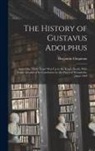 Benjamin Chapman - The History of Gustavus Adolphus: And of the Thirty Years' War Up to the King's Death, With Some Account of Its Conclusion by the Peace of Westphalia