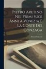 Alessandro Luzio - Pietro Aretino Nei Primi Suoi Anni a Venezia E La Corte Dei Gonzaga