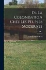 Paul Leroy-Beaulieu - De La Colonisation Chez Les Peuples Modernes; Volume 1