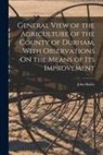 John Bailey - General View of the Agriculture of the County of Durham, With Observations On the Means of Its Improvement