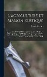Charles Estienne - L'agriculture et maison rustique; en laquelle est contenu tout ce qui peut estre requis, pour bastir maison champestre, nourrir & medeciner bestiail &