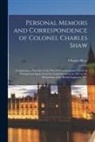 Charles Shaw - Personal Memoirs and Correspondence of Colonel Charles Shaw: Comprising a Narrative of the War for Constitutional Liberty in Portugal and Spain From I