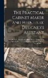 Anonymous - The Practical Cabinet Maker and Furniture Designer's Assistant: With Essays On History of Furniture, Taste in Design, Color and Materials, With Full E