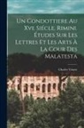 Charles Yriarte - Un Condottiere Au Xve Siécle. Rimini. Études Sur Les Lettres Et Les Arts À La Cour Des Malatesta