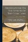 Thomas Robert Malthus - Observations On The Effects Of The Corn Laws: And Of A Rise Or Fall In The Price Of Corn On The Agriculture And General Wealth Of The Country