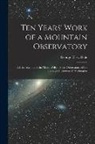 George Ellery Hale - Ten Years' Work of a Mountain Observatory: A Brief Account of the Mount Wilson Solar Observatory of the Carnegie Institution of Washington