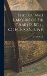 Amédée Pichot - The Life and Labours of Sir Charles Bell, K.G.H., F.R.S.S., L. & E