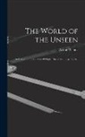 Arthur Willink - The World of the Unseen: An Essay On the Relation of Higher Space to Things Eternal