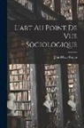Jean-Marie Guyau - L'art Au Point De Vue Sociologique