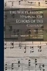 Anna Adams Gordon - The White Ribbon Hymnal, Or, Echoes of the Crusade: Compiled for the National and World's Woman's Christian Temperance Unions