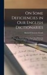Richard Chenevix Trench - On Some Deficiencies in Our English Dictionaries: Being the Substance of Two Papers Read Before the Philological Society, Nov. 5, and Nov. 19, 1857