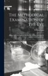 William Lang - The Methodical Examination of the Eye: Being Part I of a Guide to the Practice of Opthalmology for Students and Practitioners